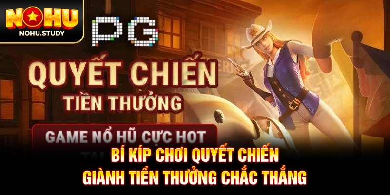 Bí kíp chơi Quyết Chiến Giành Tiền Thưởng chắc thắng