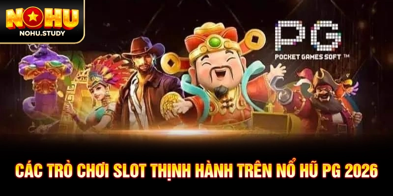 Các trò chơi slot thịnh hành trên nổ hũ PG 2026