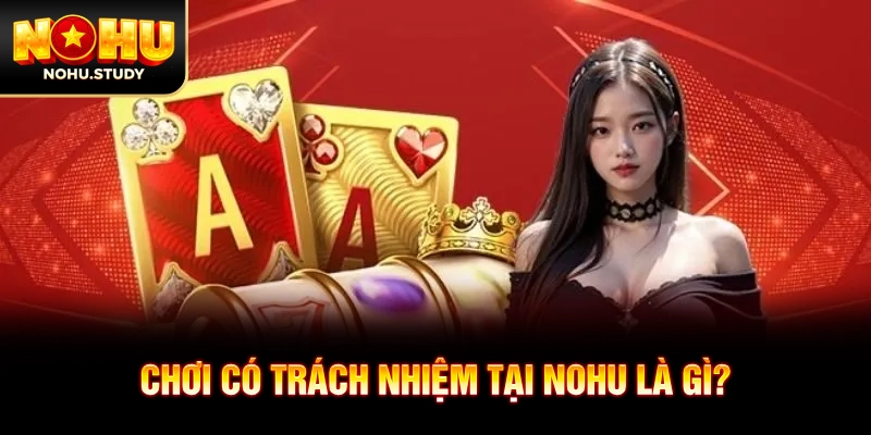 Chơi có trách nhiệm tại NOHU là gì?