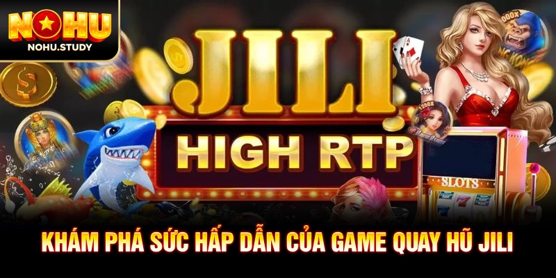 Khám phá sức hấp dẫn của game quay hũ JILI