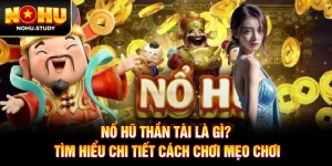 Nổ Hũ Thần Tài Là Gì? Tìm Hiểu Chi Tiết Cách Chơi Mẹo Chơi