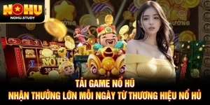 Tải Game Nổ Hũ Nhận Thưởng Lớn Mỗi Ngày Từ Thương Hiệu Nổ Hủ