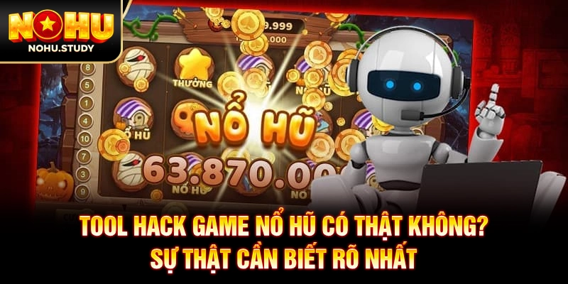 Tool Hack Game Nổ Hũ Có Thật Không? Sự Thật Cần Biết Rõ Nhất